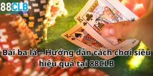 Bài ba lá – Hướng dẫn cách chơi siêu hiệu quả tại 88CLB