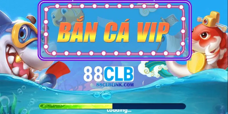 Bắn Cá VIP 88CLB – Săn Thưởng Khủng Mỗi Ngày, Không Giới Hạn