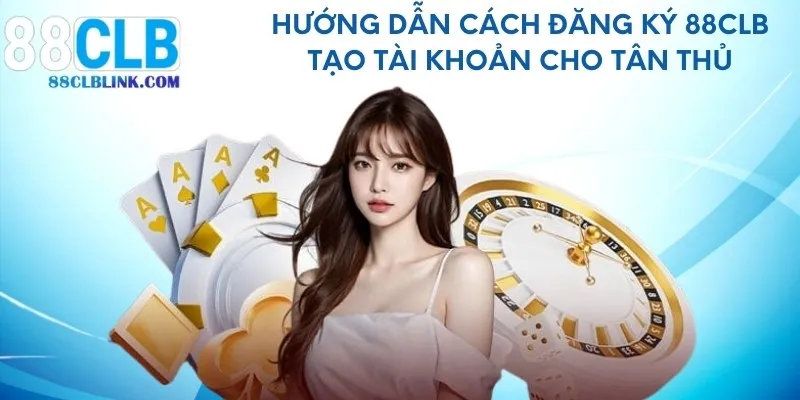 Hướng dẫn cách đăng ký 88CLB tạo tài khoản cho tân thủ