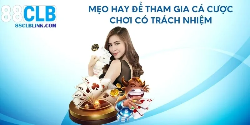 Mẹo hay để tham gia cá cược chơi có trách nhiệm