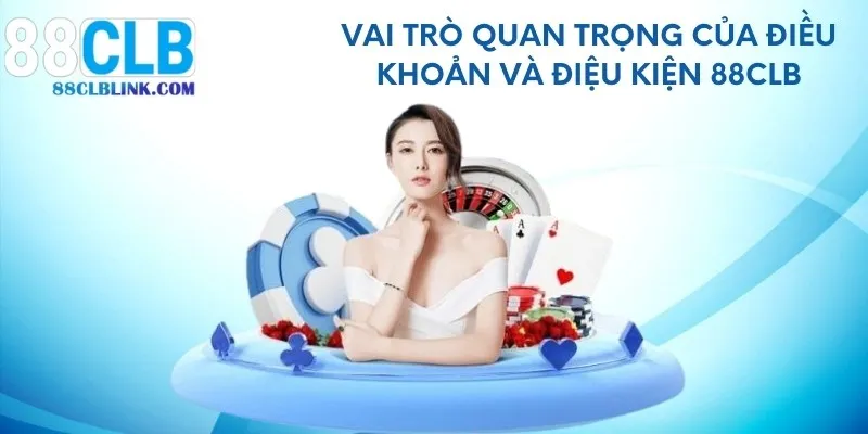 Vai trò quan trọng của điều khoản và điệu kiện 88CLB